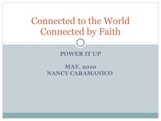 POWER IT UP MAY, 2010 NANCY CARAMANICO  Connected to the World Connected by Faith 