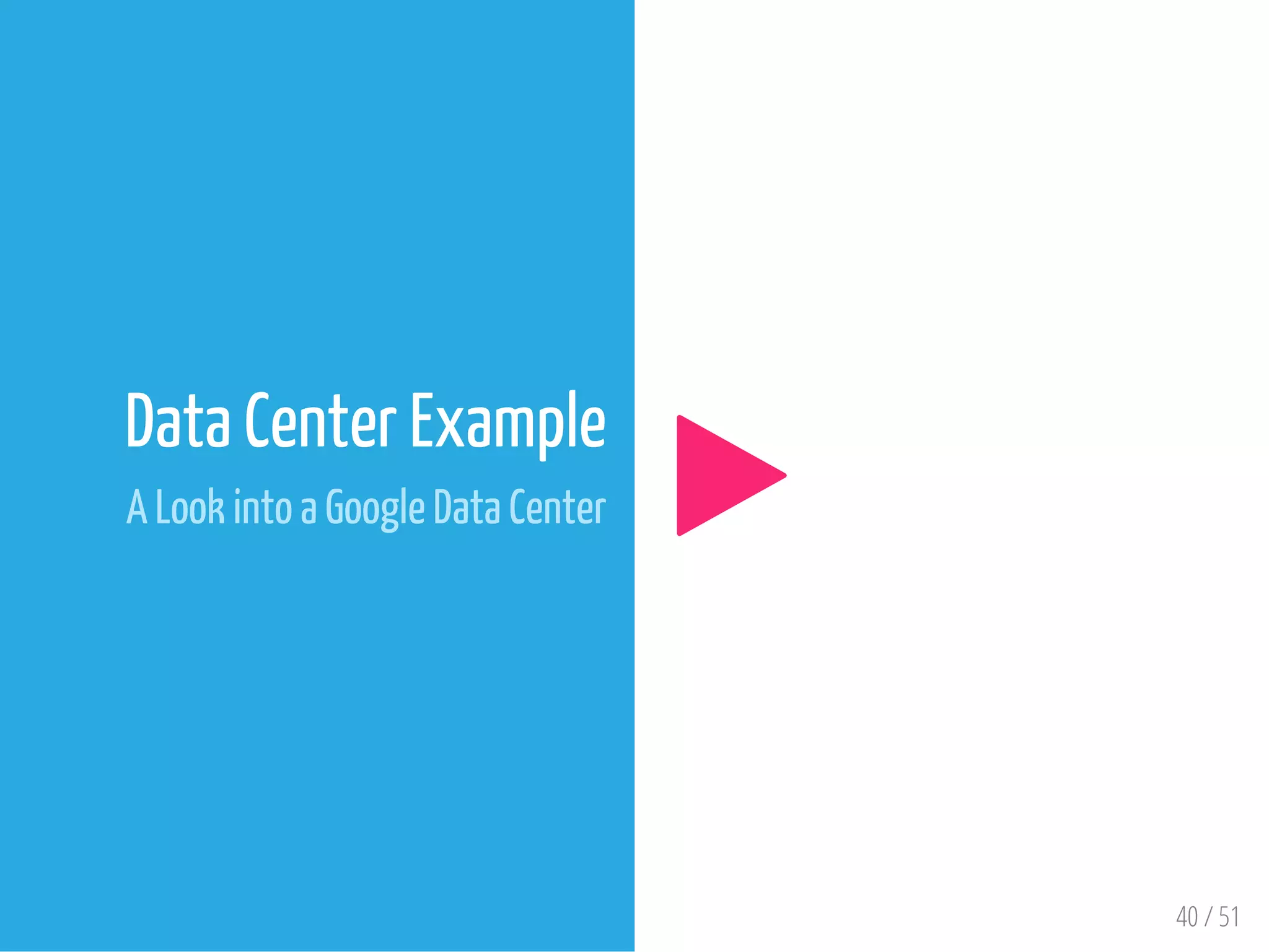 Data Center Example
A Look into a Google Data Center
 
  
40 / 51
 