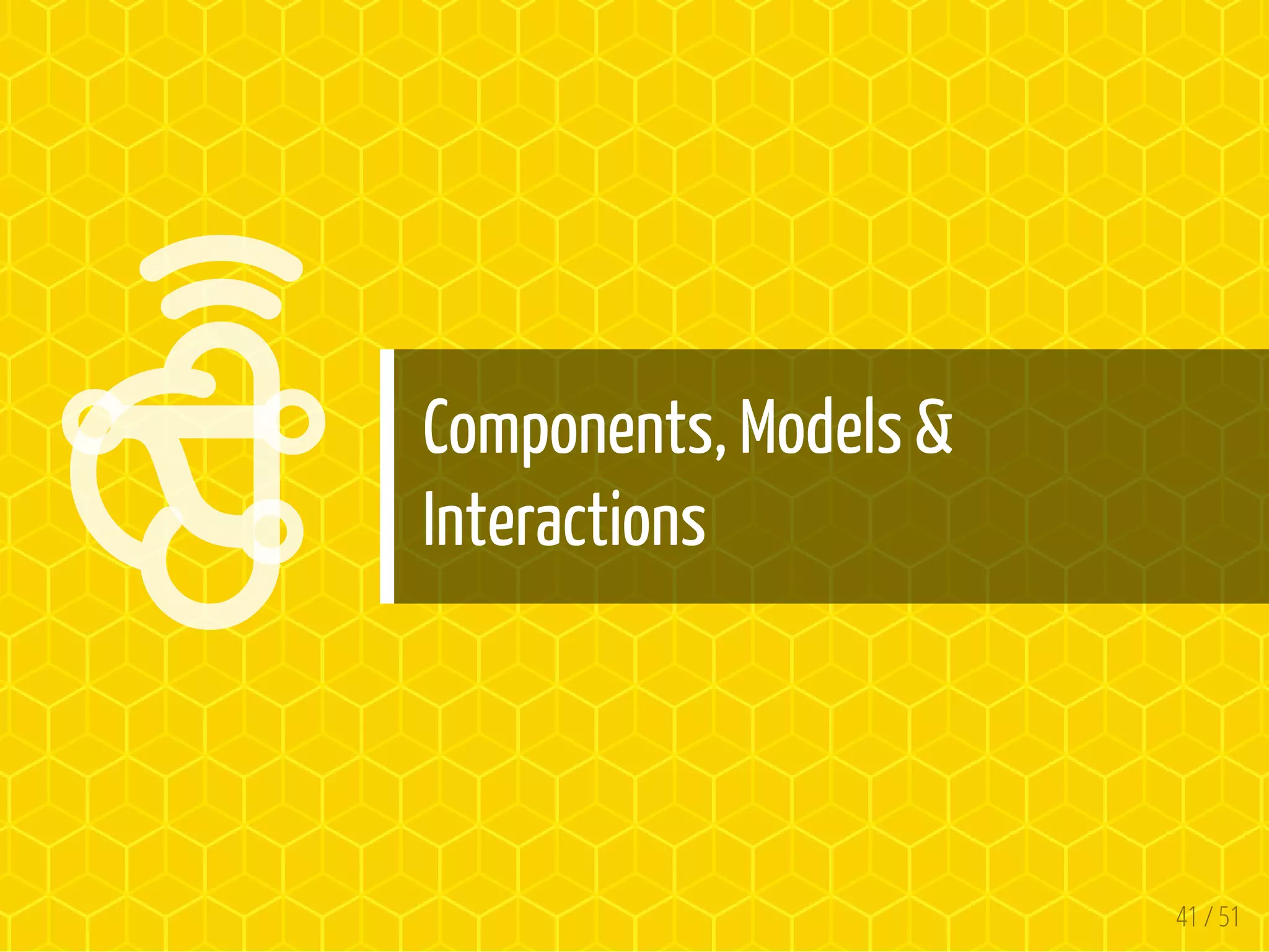 

Components, Models &
Interactions
41 / 51
 