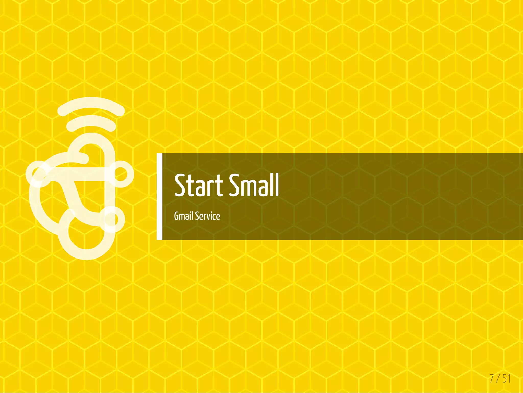 

Start Small
Gmail Service
7 / 51
 