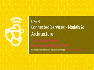 

LTKA #2
Connected Services - Models &
Architecture
Dr.-Ing. Eueung Mulyana
http://eueung.github.io/ET3010
ET-3010 | Connected Services and Cloud Computing | Attribution-ShareAlike CC BY-SA
1 / 51
 