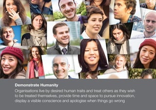 103
Demonstrate Humanity
Organisations live by desired human traits and treat others as they wish
to be treated themselves...