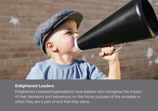 107
Enlightened Leaders
Enlightened LeadersOrganisations have leaders who recognise the impact
of their decisions and beha...
