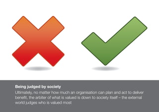 57
Being judged by society
Ultimately, no matter how much an organisation can plan and act to deliver
benefit, the arbiter...