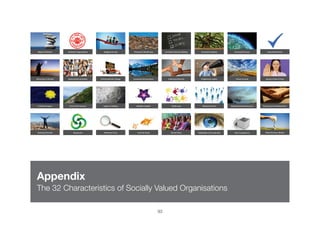 93
Appendix
The 32 Characteristics of Socially Valued Organisations
 