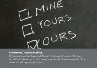 98
Consistent Decision Making
Organisations adopt balanced decision-making processes that drive
consistent behaviours – us...