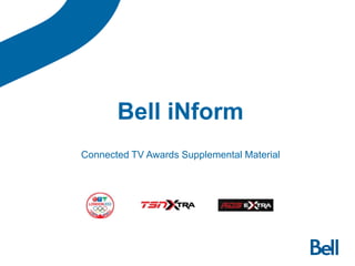 Bell iNform
Connected TV Awards Supplemental Material
 