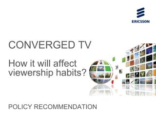 CONVERGED TV
How it will affect
viewership habits?


POLICY RECOMMENDATION
 