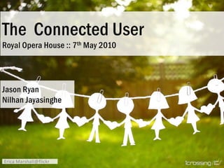 The  Connected User Royal Opera House :: 7th May 2010 Jason Ryan Nilhan Jayasinghe Erica Marshall@flickr 