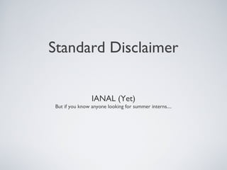 Standard Disclaimer


                IANAL (Yet)
But if you know anyone looking for summer interns....
 