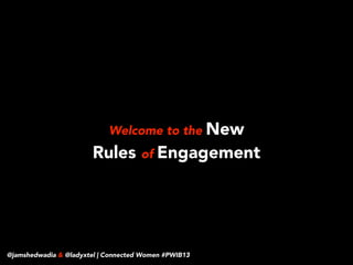 !
!

Welcome to the New

Rules of Engagement

@jamshedwadia & @ladyxtel | Connected Women #PWIB13

 