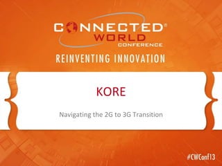 Navigating the 2G to 3G Transition
KORE
 
