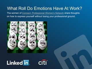 What Role Do Emotions Have At Work?
The women of Connect: Professional Women’s Network share thoughts
on how to express yourself without losing your professional ground.
 