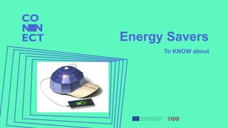 Energy Savers
To KNOW about
 