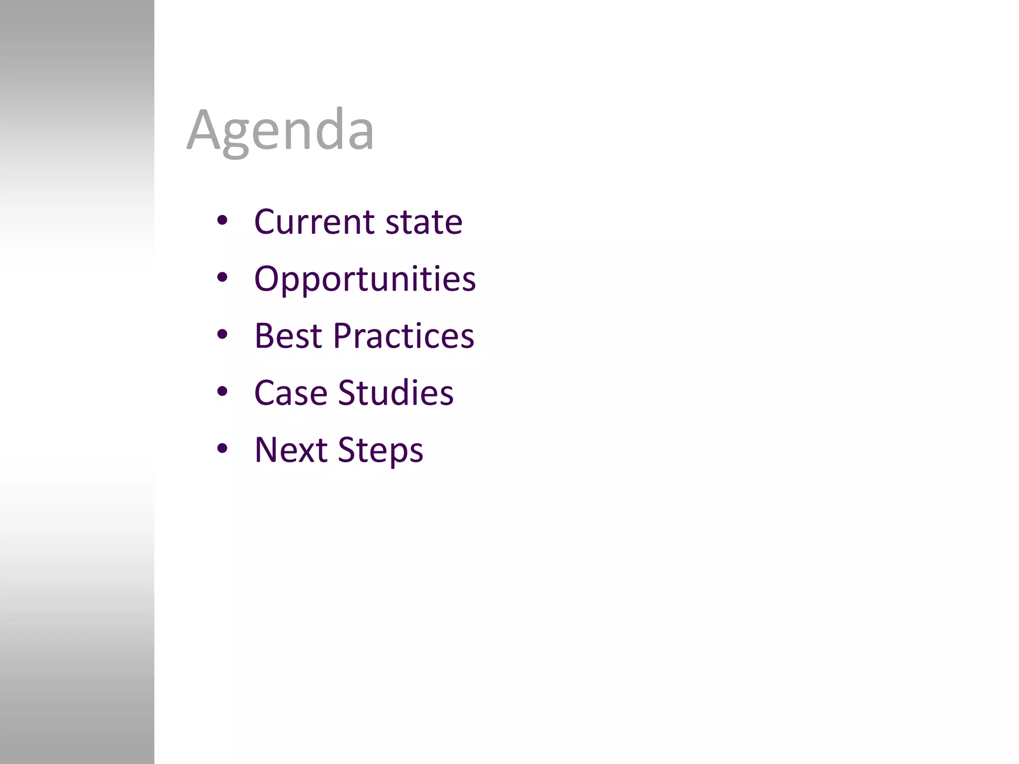 Agenda
•   Current state
•   Opportunities
•   Best Practices
•   Case Studies
•   Next Steps
 