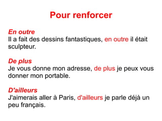 Pour renforcer En outre Il a fait des dessins fantastiques,  en outre  il était sculpteur. De plus Je vous donne mon adresse,  de plus  je peux vous donner mon portable. D'ailleurs J'aimerais aller à Paris,  d'ailleurs  je parle déjà un peu français. 