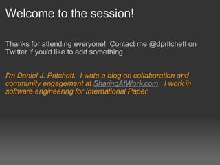 Welcome to the session! <ul><li>Thanks for attending everyone!  Contact me @dpritchett on Twitter if you'd like to add som...