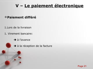 Pour plus de modèles : Modèles Powerpoint PPT gratuits
Page 21
V – Le paiement électronique
Paiement différé
1.Lors de la livraison
1. Virement bancaire:
 à l’avance
 à la réception de la facture
 