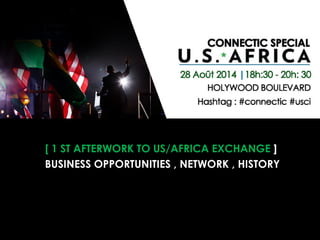 #CONNECTIC USA*AFRICA 
[ 1 ST AFTERWORK TO US/AFRICA EXCHANGE ] 
BUSINESS OPPORTUNITIES , NETWORK , HISTORY 
 