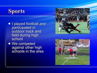Sports I played football and participated in outdoor track and field during high school We competed against other high schools in the area 