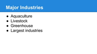 Major Industries
● Aquaculture
● Livestock
● Greenhouse
● Largest industries
 