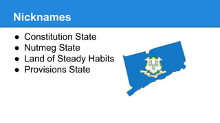 Nicknames
● Constitution State
● Nutmeg State
● Land of Steady Habits
● Provisions State
 