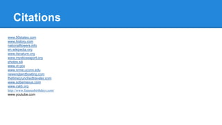 Citations
www.50states.com
www.history.com
nationalflowers.info
en.wikipedia.org
www.itsnature.org
www.mysticseaport.org
photos.sili
www.ct.gov
www.nrme.uconn.edu
newenglandboating.com
thetimecrunchedtraveler.com
www.sobernexus.com
www.cslib.org
http://www.famousbirthdays.com/
www.youtube.com
 