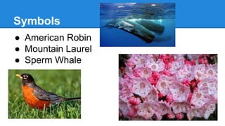 Symbols
● American Robin
● Mountain Laurel
● Sperm Whale
 