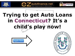 Trying to get Auto Loans
  in Connecticut? It’s a
     child’s play now!
 
