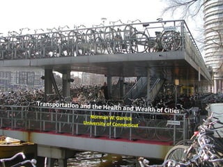 Norman W. Garrick University of Connecticut Transportation and the Health and Wealth of Cities 