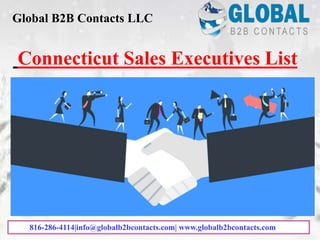 Connecticut Sales Executives List
Global B2B Contacts LLC
816-286-4114|info@globalb2bcontacts.com| www.globalb2bcontacts.com
 