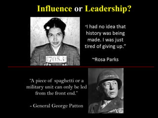 Influence or Leadership?
“A piece of spaghetti or a
military unit can only be led
from the front end.”
- General George Patton
 