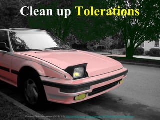 Clean up Tolerations
Courtesy Flickr user wetsun (CC BY 2.0) http://www.flickr.com/photos/wetsun/72733049/sizes/z/in/photostream/
 