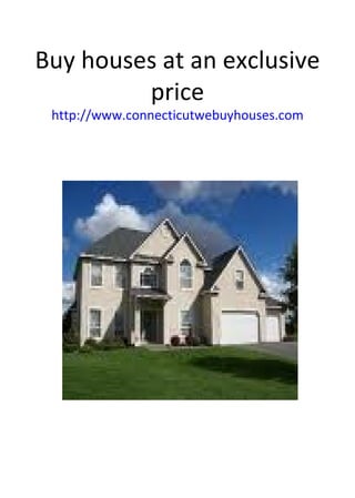 Buy houses at an exclusive price http://www.connecticutwebuyhouses.com 