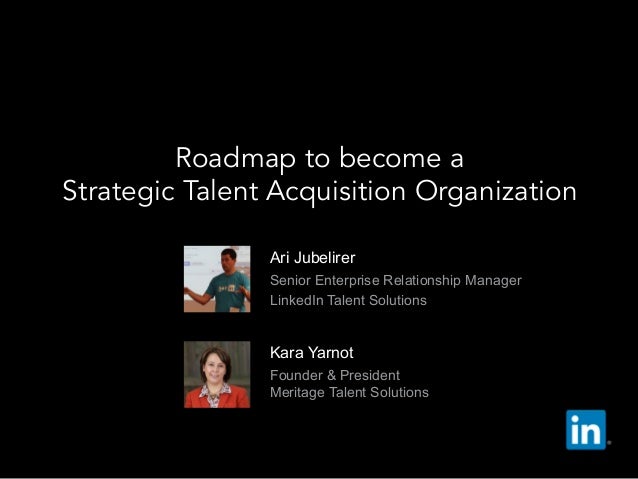   Ari Jubelirer
  Senior Enterprise Relationship Manager
  LinkedIn Talent Solutions
Roadmap to become a
Strategic Talent ...