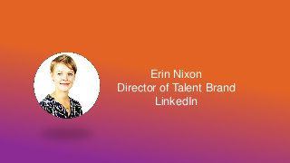 Erin Nixon
Director of Talent Brand
LinkedIn
 
