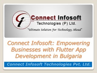 Connect Infosoft: Empowering
Businesses with Flutter App
Development in Bulgaria
Connect Infosoft Technologies Pvt. Ltd.
 