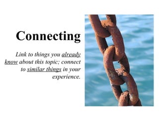 Connecting Link to things you  already know  about this topic; connect to  similar things  in your experience. 
