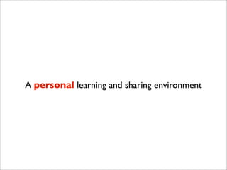 A personal learning and sharing environment
 