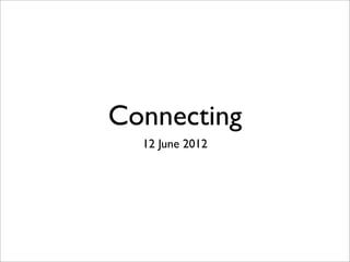 Connecting
  12 June 2012
 