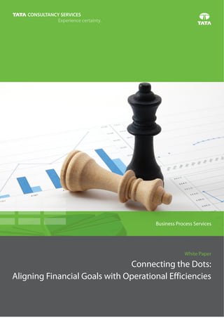 Business Process Services 
White Paper 
Connecting the Dots: 
Aligning Financial Goals with Operational Efficiencies 
 