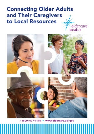 Connecting Older Adults
and Their Caregivers
to Local Resources
1 (800) 677-1116 • www.eldercare.acl.gov
 