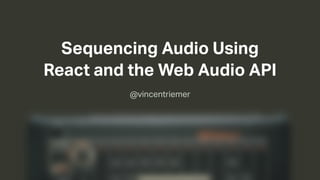 Sequencing Audio Using
React and the Web Audio API
Roland TR-808
@vincentriemer
 