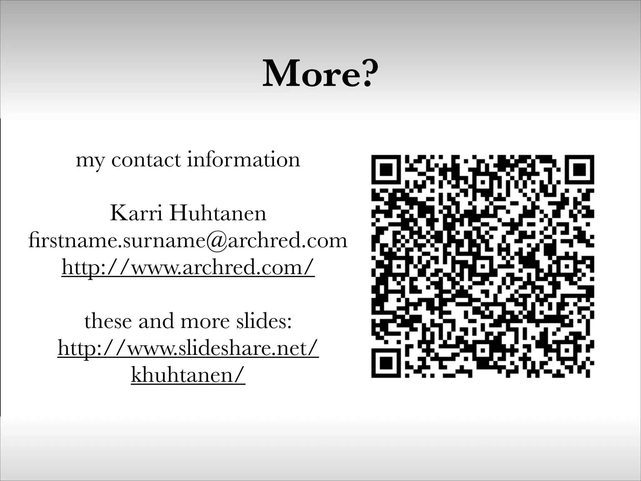 More?
my contact information
!

Karri Huhtanen
ﬁrstname.surname@archred.com
http://www.archred.com/
!

these and more slides:
http://www.slideshare.net/
khuhtanen/

 