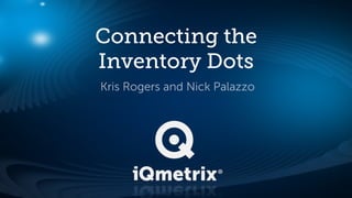 Connecting the
Inventory Dots
Kris Rogers and Nick Palazzo

 