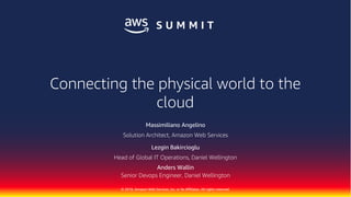 © 2018, Amazon Web Services, Inc. or Its Affiliates. All rights reserved.
Massimiliano Angelino
Solution Architect, Amazon Web Services
Lezgin Bakircioglu
Head of Global IT Operations, Daniel Wellington
Connecting the physical world to the
cloud
Anders Wallin
Senior Devops Engineer, Daniel Wellington
 