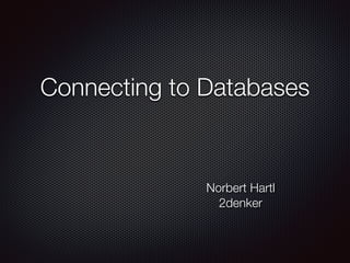 Connecting to Databases
Norbert Hartl
2denker
 