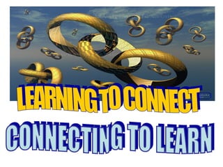 LEARNING TO CONNECT CONNECTING TO LEARN 
