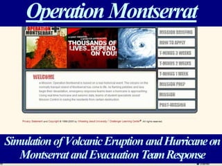 OperationMontserrat
SimulationofVolcanicEruptionandHurricaneon
MontserratandEvacuationTeamResponse
 