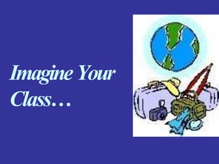 ImagineYour
Class…
 